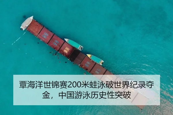 覃海洋世锦赛200米蛙泳破世界纪录夺金，中国游泳历史性突破