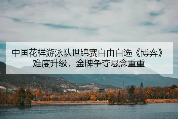 zhong-guo-hua-yang-you-yong-dui-shi-jin-sai-zi-you-zi-xuan-bo-yi-nan-du-sheng-ji-jin-pai-zheng-duo-xuan-nian-chong-chong-2-558.jpg