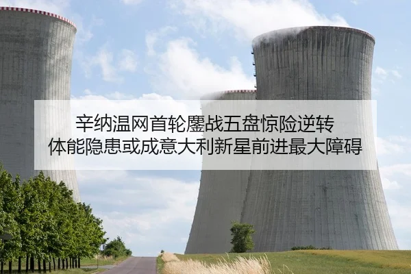 辛纳温网首轮鏖战五盘惊险逆转 体能隐患或成意大利新星前进最大障碍